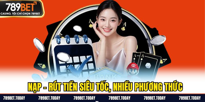 Nạp - rút tiền siêu tốc, nhiều phương thức