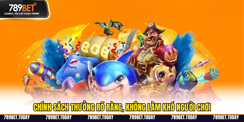 Chính sách thưởng rõ ràng, không làm khó người chơi