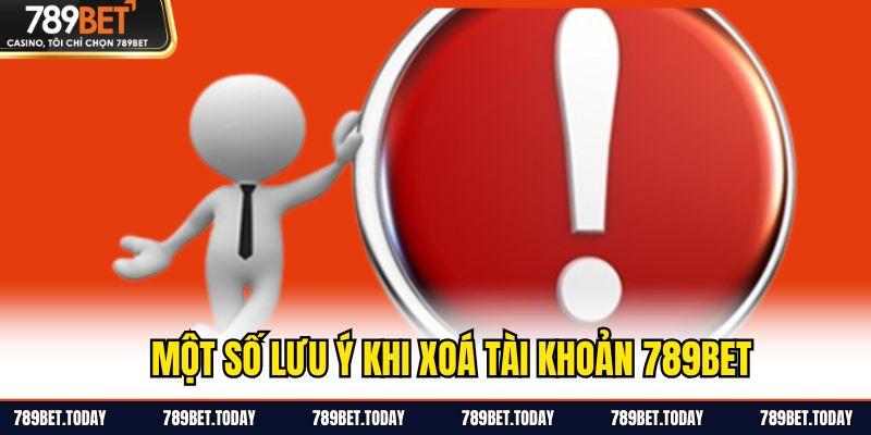 Một số lưu ý khi xoá tài khoản 789BET