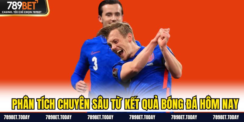 Phân tích chuyên sâu từ kết quả bóng đá hôm nay