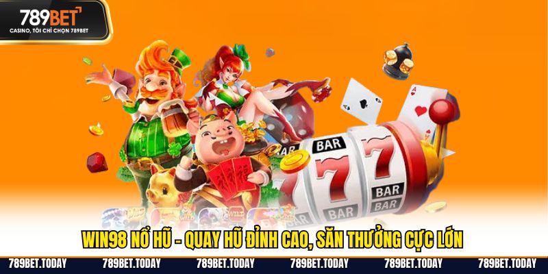 Win98 Nổ Hũ - Quay Hũ Đỉnh Cao, Săn Thưởng Cực Lớn