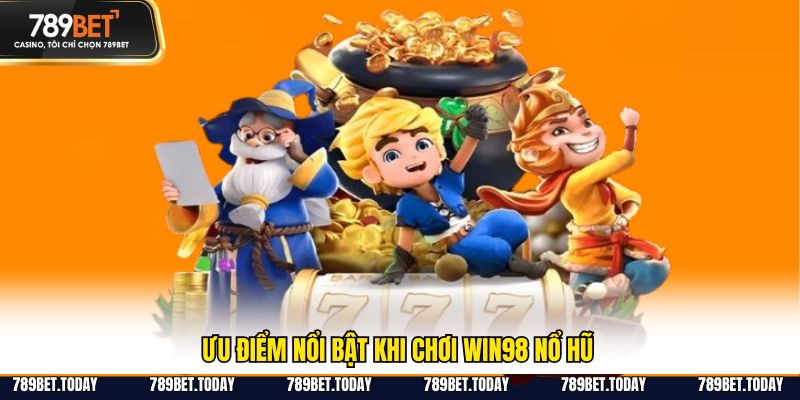 Ưu điểm nổi bật khi chơi Win98 nổ hũ
